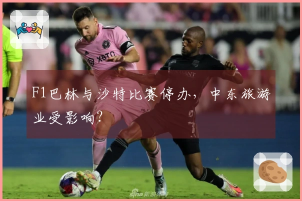 F1巴林与沙特比赛停办，中东旅游业受影响？