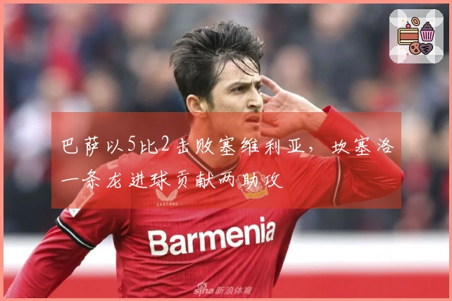 巴萨以5比2击败塞维利亚，坎塞洛一条龙进球贡献两助攻