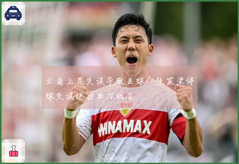 云南玉昆失误导致丢球，张宸梁停球失误送出单刀机会